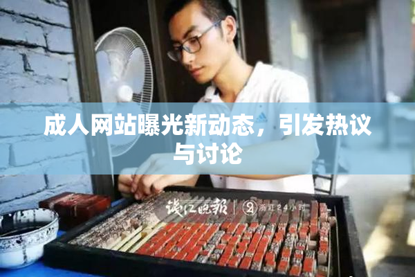 成人网站曝光新动态，引发热议与讨论