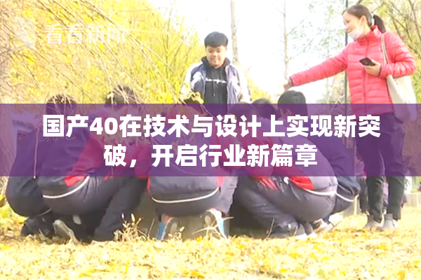 国产40在技术与设计上实现新突破，开启行业新篇章