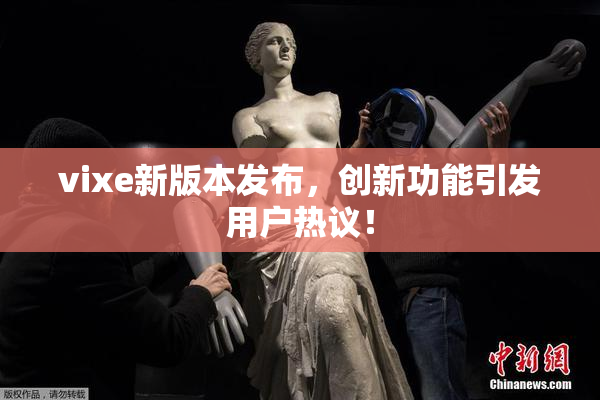 vixe新版本发布，创新功能引发用户热议！