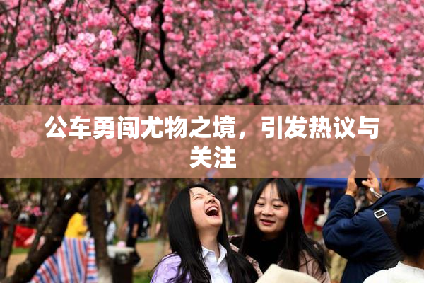 公车勇闯尤物之境，引发热议与关注