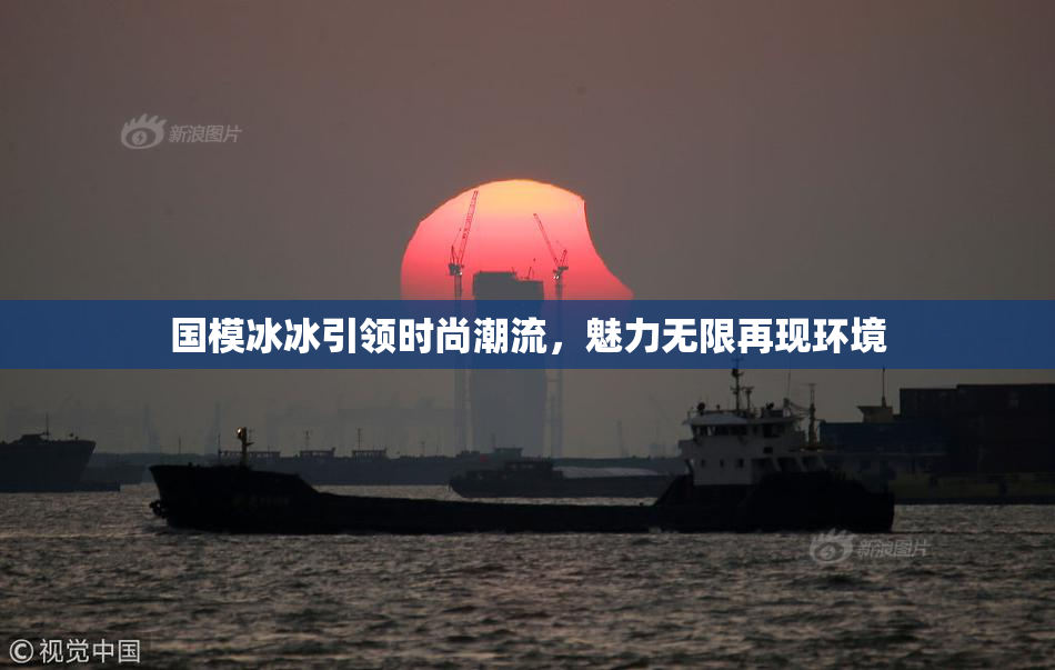 国模冰冰引领时尚潮流，魅力无限再现环境