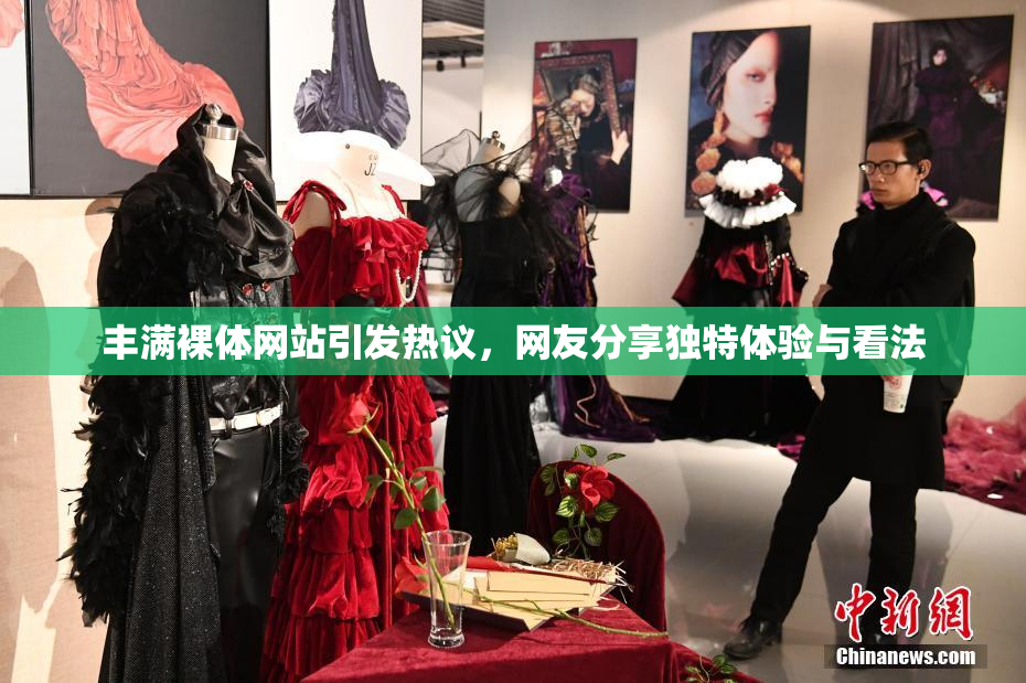 丰满裸体网站引发热议，网友分享独特体验与看法