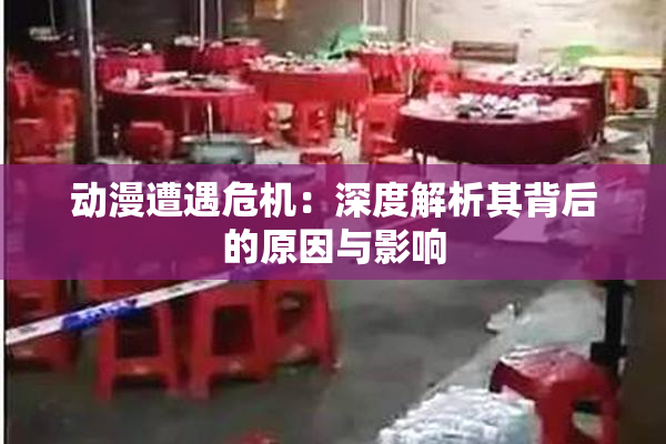 动漫遭遇危机：深度解析其背后的原因与影响