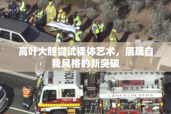 高叶大胆尝试裸体艺术，展现自我风格的新突破