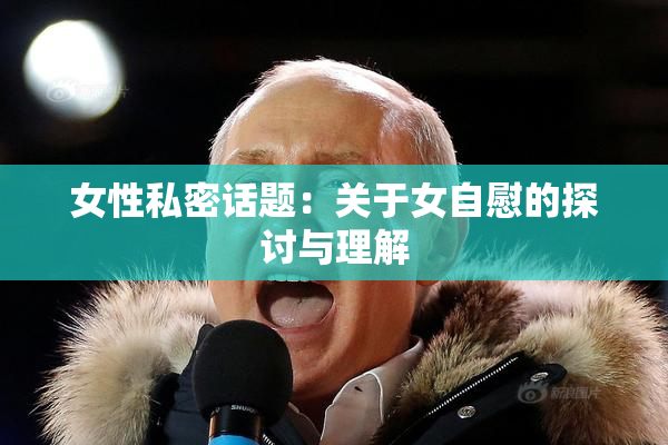 女性私密话题：关于女自慰的探讨与理解
