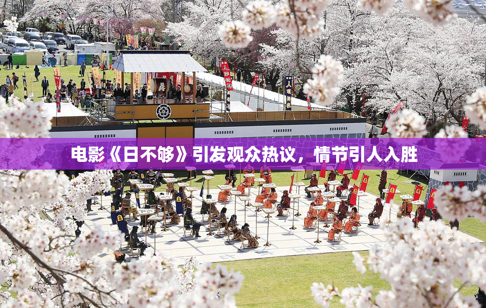 电影《日不够》引发观众热议，情节引人入胜