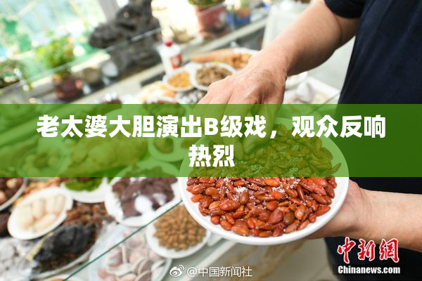 老太婆大胆演出B级戏，观众反响热烈