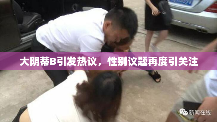 大阴蒂B引发热议，性别议题再度引关注