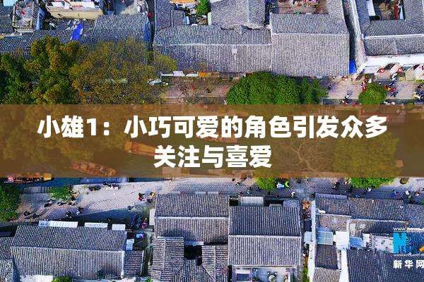 小雄1：小巧可爱的角色引发众多关注与喜爱