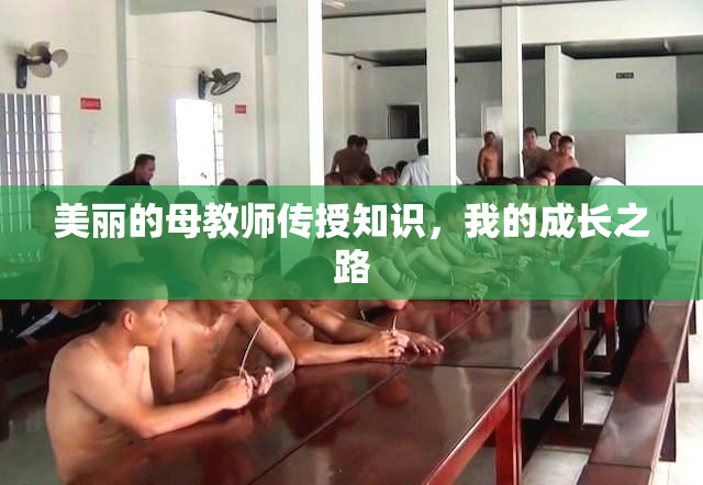 美丽的母教师传授知识，我的成长之路