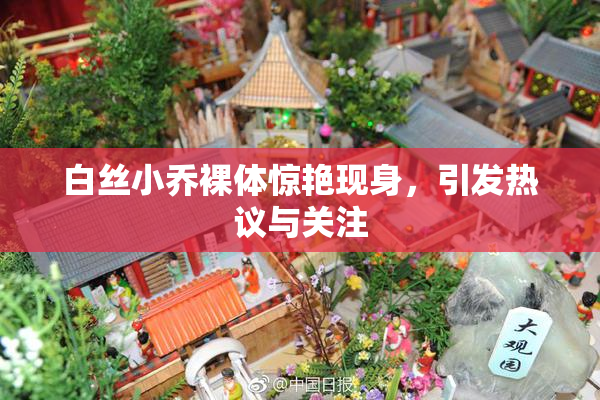 白丝小乔裸体惊艳现身，引发热议与关注