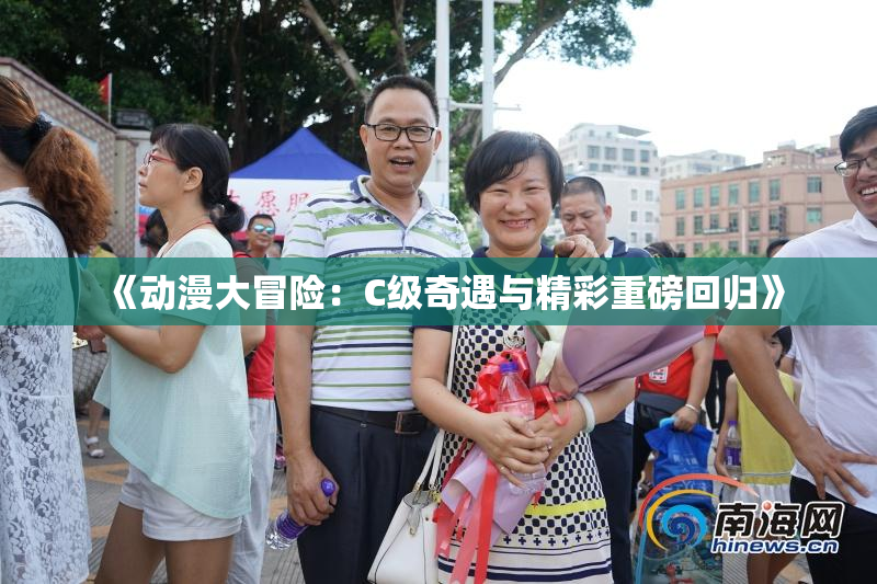 《动漫大冒险：C级奇遇与精彩重磅回归》