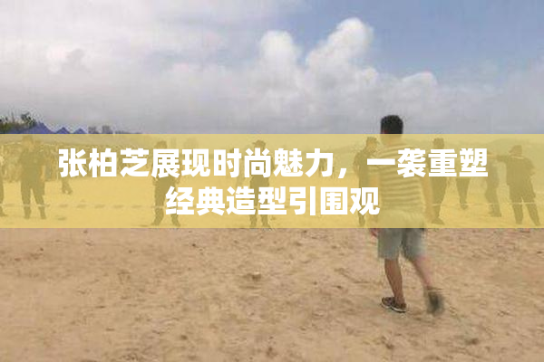 张柏芝展现时尚魅力，一袭重塑经典造型引围观