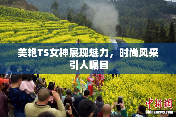 美艳TS女神展现魅力，时尚风采引人瞩目
