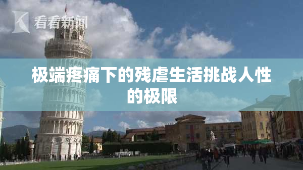 极端疼痛下的残虐生活挑战人性的极限