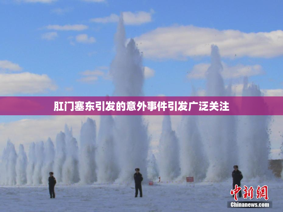 肛门塞东引发的意外事件引发广泛关注