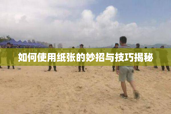 如何使用纸张的妙招与技巧揭秘
