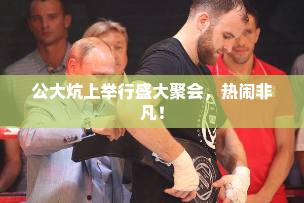 公大炕上举行盛大聚会，热闹非凡！