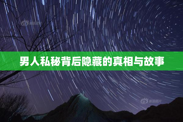 男人私秘背后隐藏的真相与故事