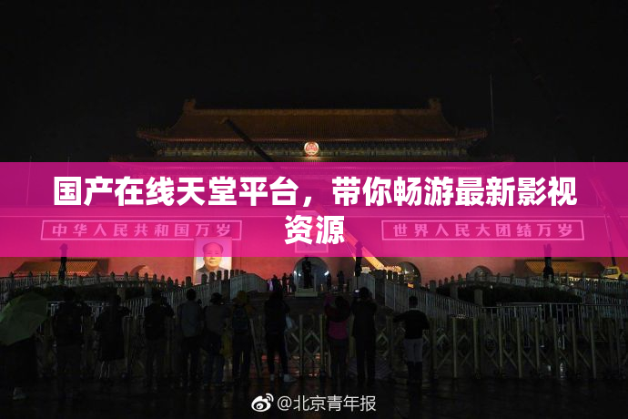 国产在线天堂平台，带你畅游最新影视资源