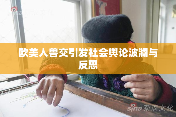 欧美人兽交引发社会舆论波澜与反思