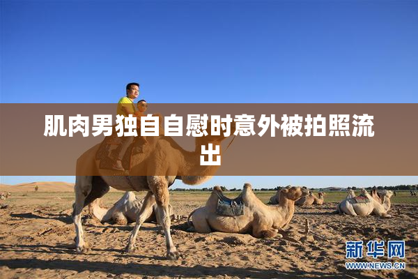 肌肉男独自自慰时意外被拍照流出