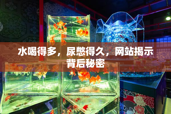 水喝得多，尿憋得久，网站揭示背后秘密