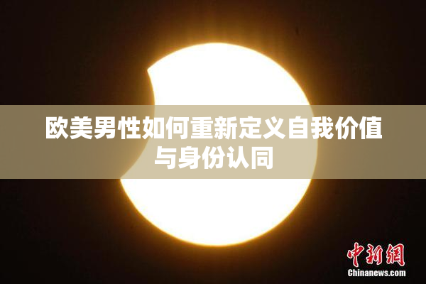 欧美男性如何重新定义自我价值与身份认同