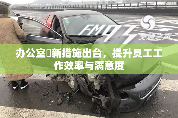 办公室強新措施出台，提升员工工作效率与满意度