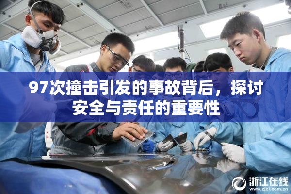 97次撞击引发的事故背后，探讨安全与责任的重要性