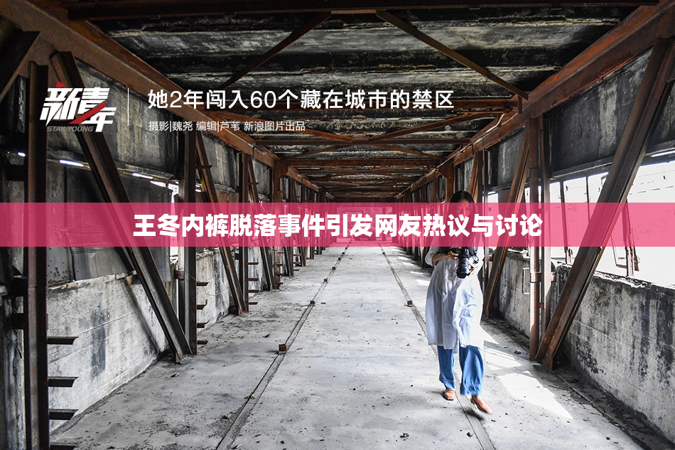 王冬内裤脱落事件引发网友热议与讨论