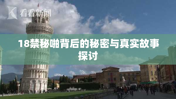 18禁秘啪背后的秘密与真实故事探讨