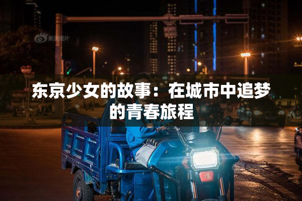 东京少女的故事：在城市中追梦的青春旅程