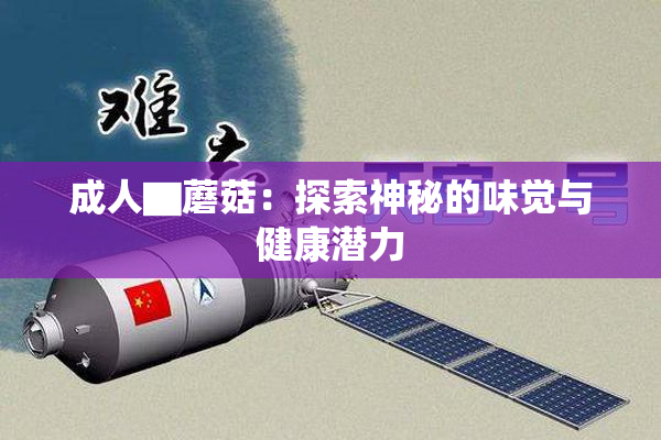 成人▇蘑菇：探索神秘的味觉与健康潜力