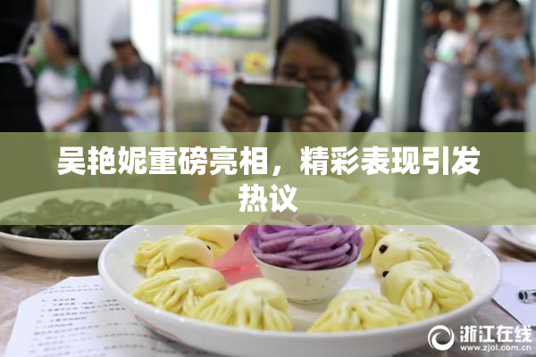 吴艳妮重磅亮相，精彩表现引发热议