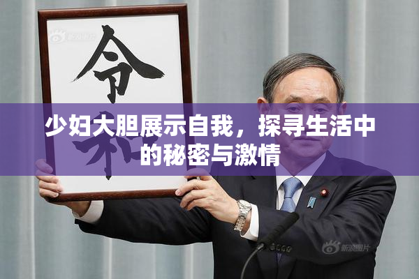 少妇大胆展示自我，探寻生活中的秘密与激情