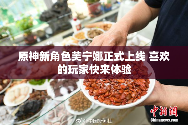 原神新角色芙宁娜正式上线 喜欢的玩家快来体验