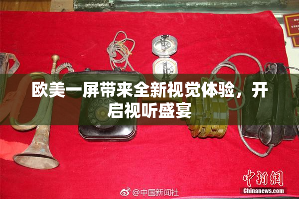 欧美一屏带来全新视觉体验，开启视听盛宴