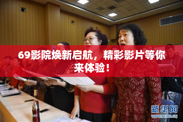 69影院焕新启航，精彩影片等你来体验！