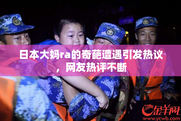 日本大妈ra的奇葩遭遇引发热议，网友热评不断