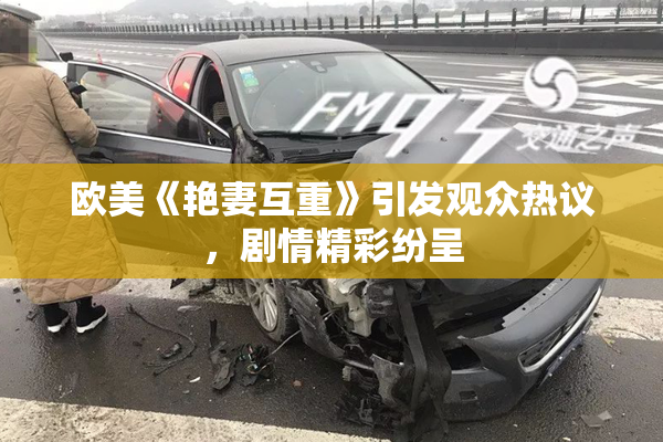 欧美《艳妻互重》引发观众热议，剧情精彩纷呈