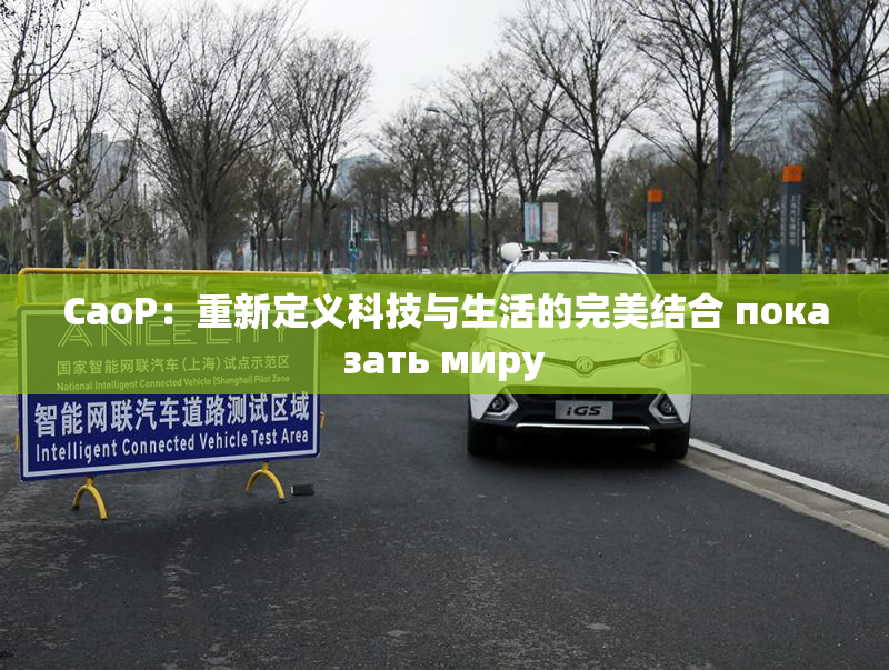 CaoP：重新定义科技与生活的完美结合 показать миру
