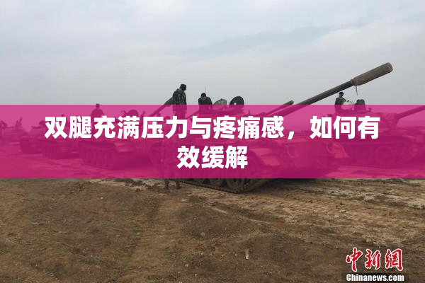 双腿充满压力与疼痛感，如何有效缓解