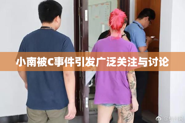 小南被C事件引发广泛关注与讨论