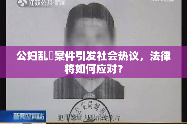 公妇乱婬案件引发社会热议，法律将如何应对？