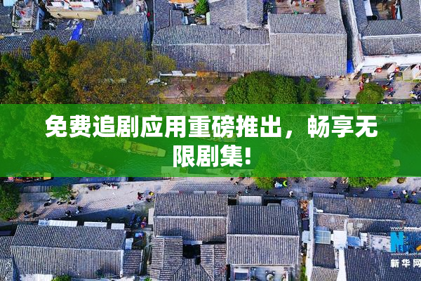 免费追剧应用重磅推出，畅享无限剧集!