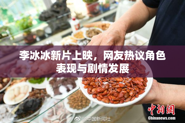 李冰冰新片上映，网友热议角色表现与剧情发展