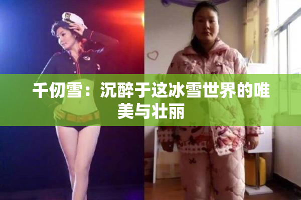 千仞雪：沉醉于这冰雪世界的唯美与壮丽