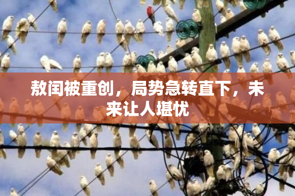 敖闰被重创，局势急转直下，未来让人堪忧