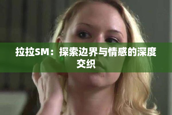 拉拉SM：探索边界与情感的深度交织
